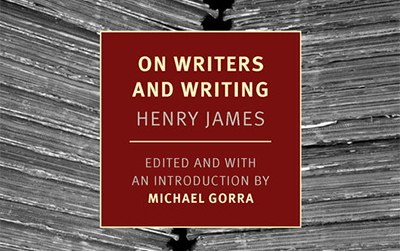 Paul Giles reviews ‘On Writers and Writing’ by Henry James and edited by Michael Gorra and ‘Henry James Comes Home: Rediscovering America in the Gilded Age’ by Peter Brooks